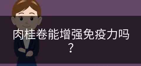 肉桂卷能增强免疫力吗？(肉桂卷能增强免疫力吗百度百科)